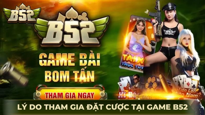 Lý do gì mà cược thủ nên tham gia đặt cược tại Game B52Club