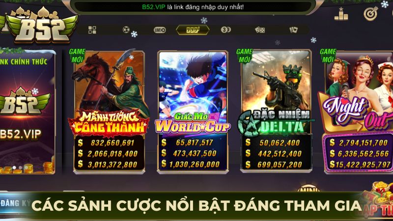 Các sảnh cược nổi bật đáng tham gia khi đến với B52 Club